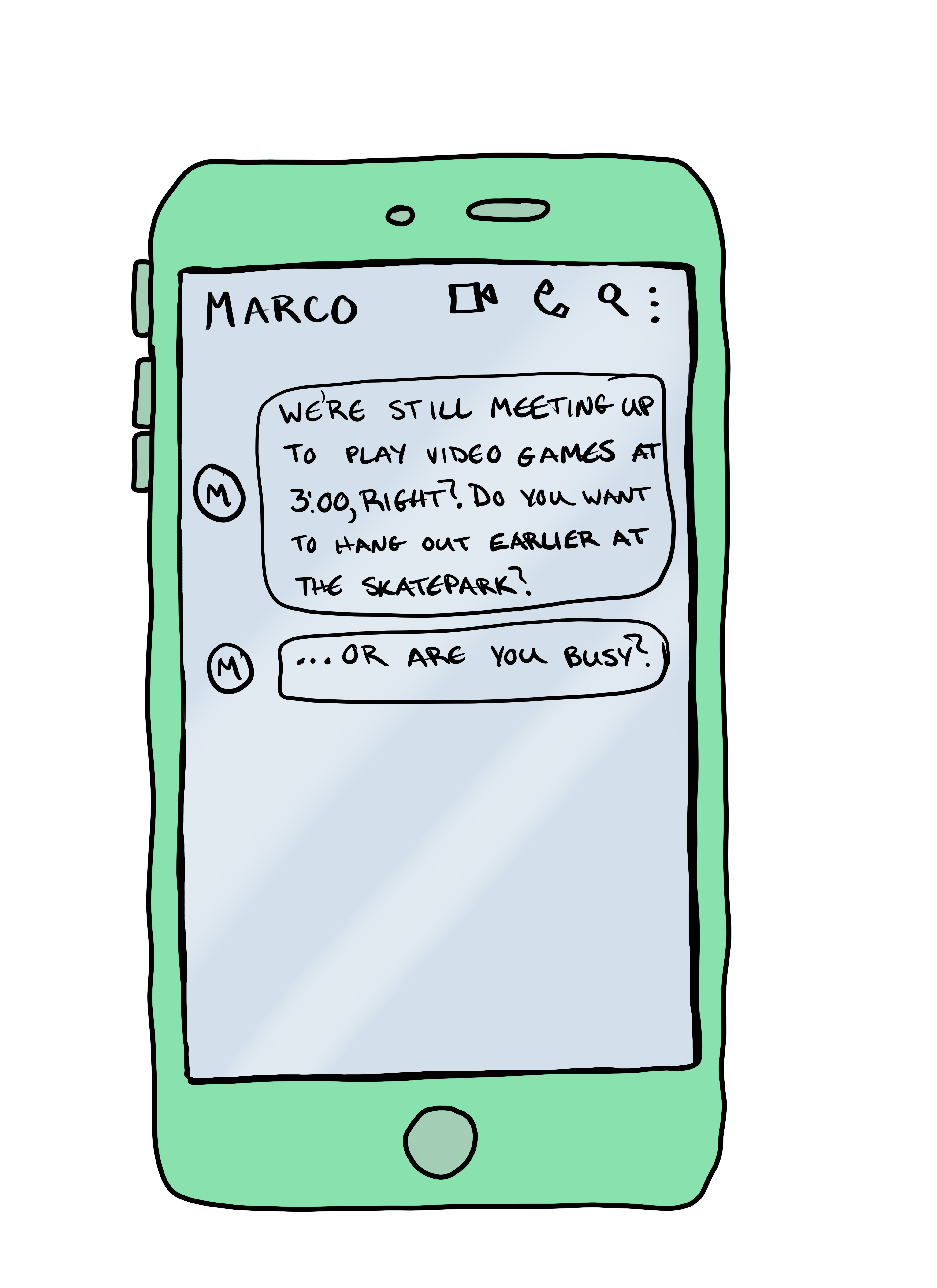 cartoon screenshot of text messages to you from Marco that reads: We’re still meeting up to play video games at 3:00, right? Do you want to hang out earlier at the skatepark…. Or are you busy?